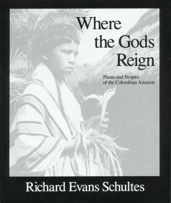 Where the Gods Reign : Plants and Peoples of the Colombian Amazon