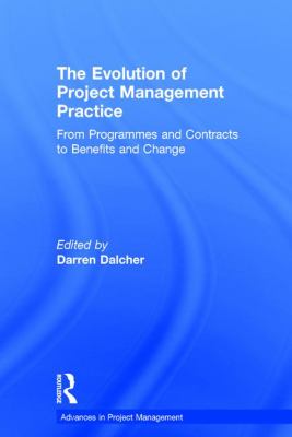 The Evolution of Project Management Practice : From Programmes and Contracts to Benefits and Change