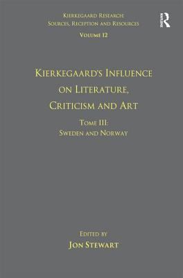 Volume 12, Tome III: Kierkegaard's Influence on Literature, Criticism and Art : Sweden and Norway