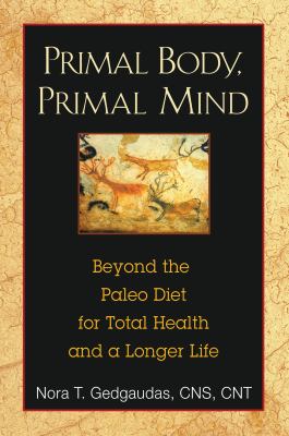 Primal Body, Primal Mind : Beyond Paleo for Total Health and a Longer Life
