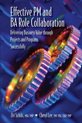 Effective PM and BA Role Collaboration : Delivering Business Value Through Projects and Programs Successfully