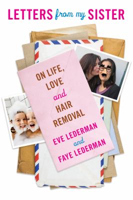 Letters from My Sister : On Life, Love and Hair Removal