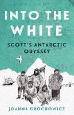 Into the White : Scott's Antarctic Odyssey