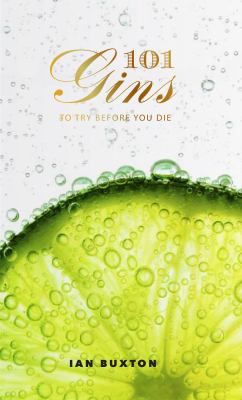 101 Gins to Try Before You Die : Fully Revised and Updated Edition