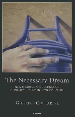 The Necessary Dream : New Theories and Techniques of Interpretation in Psychoanalysis