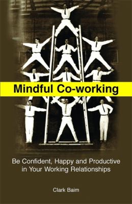 Mindful Co-Working : Be Confident, Happy and Productive in Your Working Relationships