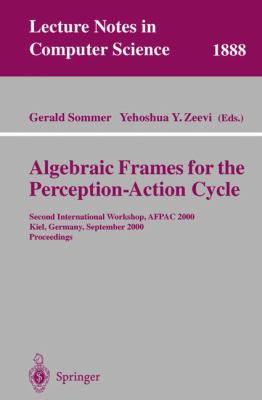 Algebraic Frames for the Perception-Action Cycle : Second International Workshop, AFPAC 2000, Kiel, Germany, September 2000 - Proceedings