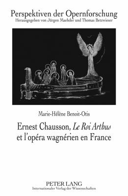 Ernest Chausson, «le Roi Arthus» et l'opéra Wagnérien en France : Préface de Jean-Jacques Nattiez