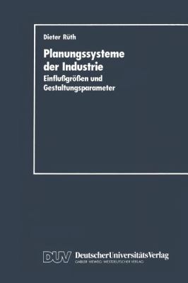 Planungssysteme der Industrie : Einflussgrössen und Gestaltungsparameter