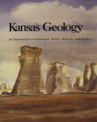 Kansas Geology : An Introduction to Landscapes, Rocks, Minerals, and Fossils
