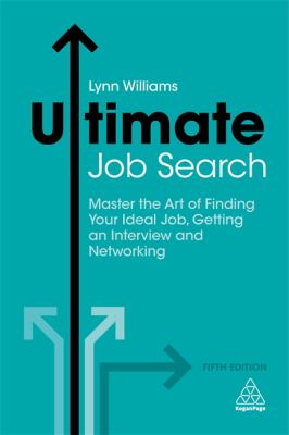 Ultimate Job Search : Master the Art of Finding Your Ideal Job, Getting an Interview and Networking