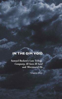 In the dim Void : Company, ill seen ill said and worstward ho: samuel beckett's late Trilogy
