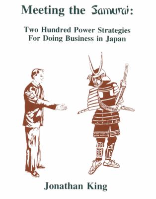 Meeting the Samurai : Two Hundred Power Strategies for Doing Business in Japan