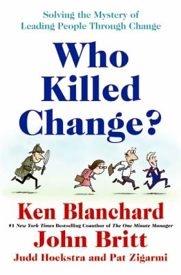 Who Killed Change? : Solving the Mystery of Leading People Through Change