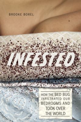 Infested : How the Bed Bug Infiltrated Our Bedrooms and Took over the World