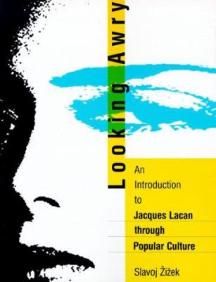 Looking Awry : An Introduction to Jacques Lacan Through Popular Culture