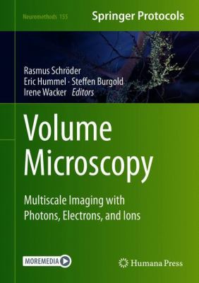 Volume Microscopy : Multiscale Imaging with Photons, Electrons, and Ions