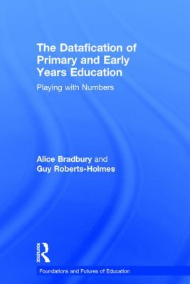 The Datafication of Primary and Early Years Education : Playing with Numbers