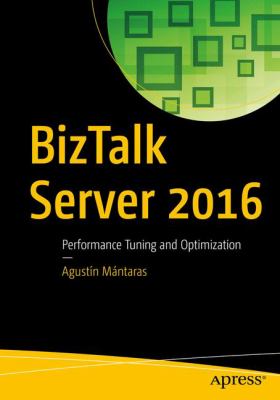 BizTalk Server 2016 : Performance Tuning and Optimization