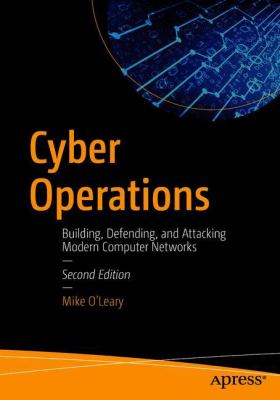 Cyber Operations : Building, Defending, and Attacking Modern Computer Networks