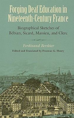 Forging Deaf Education in Nineteenth-Century France : Biographical Sketches of Bebian, Sicard, Massieu, and Clerc