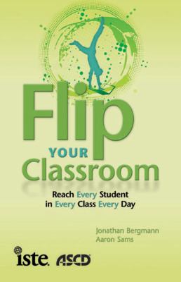 Flip Your Classroom : Reaching Every Student in Every Class Every Day