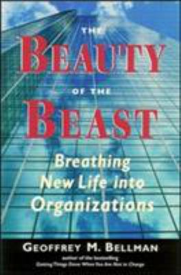 The Beauty of the Beast : Breathing New Life into Organizations