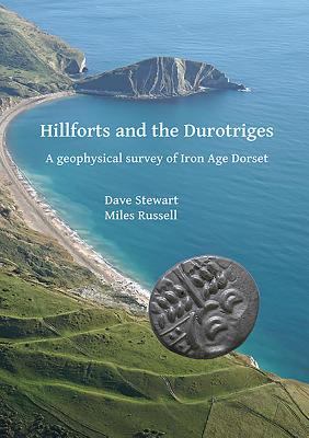 Hillforts and the Durotriges : A Geophysical Survey of Iron Age Dorset