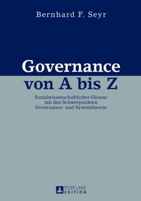 Governance Von a Bis Z : Sozialwissenschaftliches Glossar Mit Den Schwerpunkten Governance- und Systemtheorie