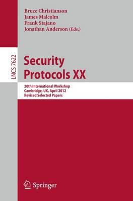 Security Protocols XX : 20th International Workshop, Cambridge, UK, April 12-13, 2012, Revised Selected Papers