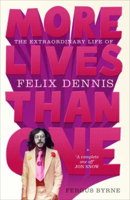 More Lives Than One : The Extraordinary Life of Felix Dennis