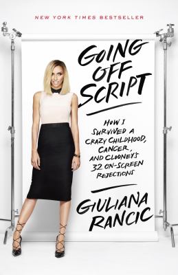 Going off Script : How I Survived a Crazy Childhood, Cancer, and Clooney's 32 on-Screen Rejections