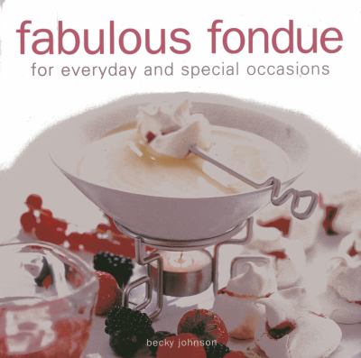 Fabulous Fondue : For Everyday and Special Occasions