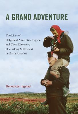 A Grand Adventure : The Lives of Helge and Anne Stine Ingstad and Their Discovery of a Viking Settlement in North America