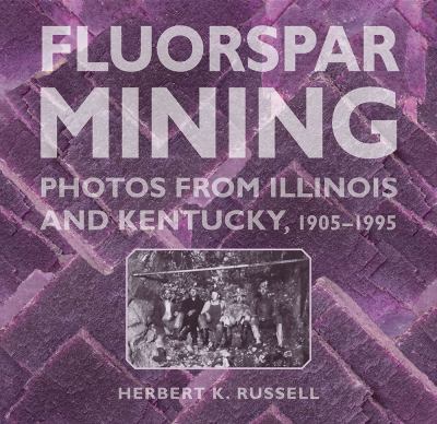 Fluorspar Mining : Photos from Illinois and Kentucky, 1905-1995