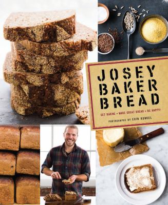 Josey Baker Bread : Get Baking - Make Awesome Bread - Share the Loaves (Cookbook for Bakers, Easy Book about Bread-Making)