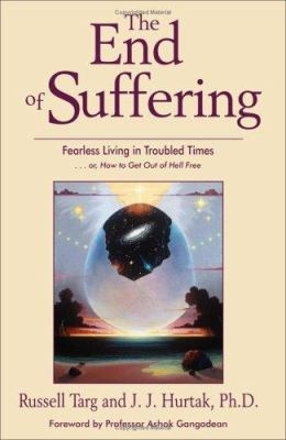 The End of Suffering : Fearless Living in Troubled Times . . or, How to Get Out of Hell Free