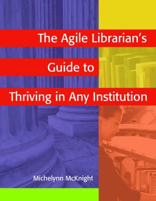 The Agile Librarian's Guide to Thriving in Any Institution