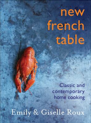 New French Table : Classic and Contemporary Home Cooking