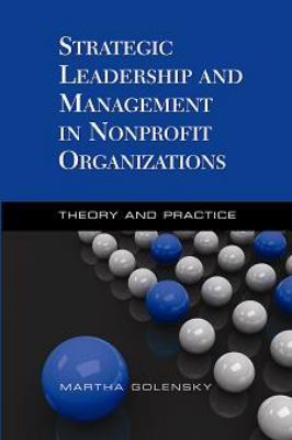 Strategic Leadership and Management in Nonprofit Organizations : Theory and Practice