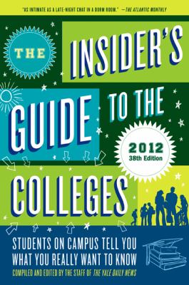 The Insider's Guide to the Colleges 2012 : Students on Campus Tell You What You Really Want to Know