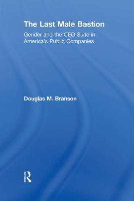The Last Male Bastion : Gender and the CEO Suite in America's Public Companies