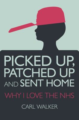 Picked up, Patched up and Sent Home : Why I Love the NHS