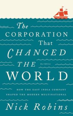 The Corporation That Changed the World : How the East India Company Shaped the Modern Multinational
