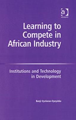 Learning to Compete in African Industry : Institutions and Technology in Development