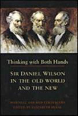 Thinking with Both Hands : Sir Daniel Wilson in the Old World and the New