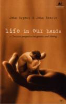 Life in Our Hands : A Christian Perspective on Genetics and Cloning
