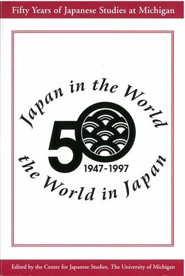 Japan in the World, the World in Japan : Fifty Years of Japanese Studies at Michigan