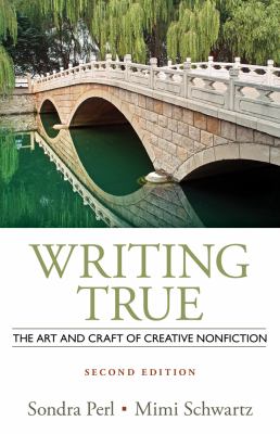 Writing True : the Art and Craft of Creative Nonfiction