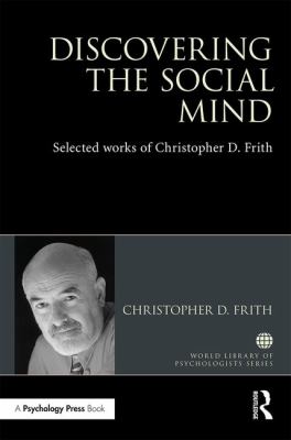 Discovering the Social Mind : Selected Works of Christopher d Frith